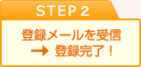STEP2 登録メールを受信→登録完了！