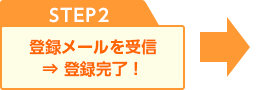 STEP2 登録メールを受信→登録完了！